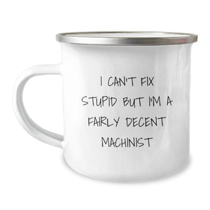 Funny Machinist Gifts from Men to Friends, Unique Christmas Unique Gifts for Machinist, Funny Camping Mug I Can't Fix Stupid But I'm A Fairly Decent Machinist - Image 1