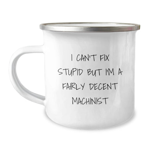 Image of Funny Machinist Gifts from Men to Friends, Unique Christmas Unique Gifts for Machinist, Funny Camping Mug I Can't Fix Stupid But I'm A Fairly Decent Machinist - Image 1