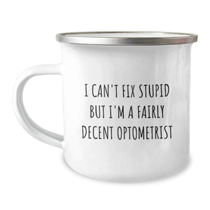 Funny Optometrist Gifts from Friends for Men - I Can't Fix Stupid But I'm A Fairly Decent Optometrist Camping Mug - Image 1