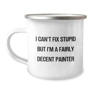 Funny Painter Gifts from Friends for Painter, Christmas Unique Mugs for Men, I Can't Fix Stupid But I'm A Fairly Decent Painter, Camping Mug - Image 1