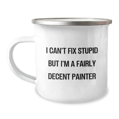 Image of Funny Painter Gifts from Friends for Painter, Christmas Unique Mugs for Men, I Can't Fix Stupid But I'm A Fairly Decent Painter, Camping Mug - Image 1