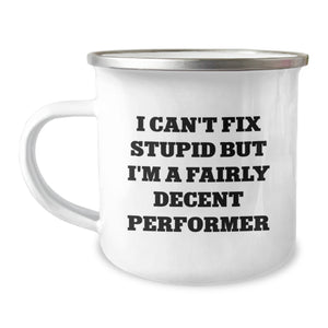 Funny Performer Gifts from Friends for Men Camping Mugs I Can't Fix Stupid But I'm A Fairly Decent Performer - Image 1