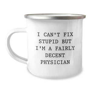 Funny Physician Gifts for Men - 'I Can't Fix Stupid But I'm A Fairly Decent Physician' Camping Mug, Christmas Unique Gifts from Friends - Image 1