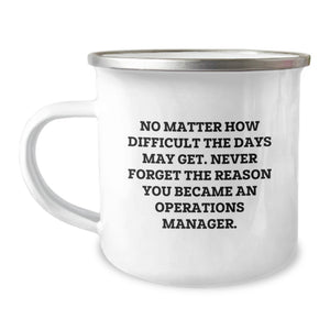 Funny Operations Manager Gifts, Mother's Day Unique Gifts for Men, Women, Coworkers, or Family from Friends - 'No Matter How Difficult The Days May Get' Camping Mug - Image 1