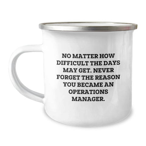 Image of Funny Operations Manager Gifts, Mother's Day Unique Gifts for Men, Women, Coworkers, or Family from Friends - 'No Matter How Difficult The Days May Get' Camping Mug - Image 1