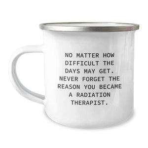 Radiation Therapist Gifts - Funny Inspirational Quote, Christmas Unique Gifts for Radiation Therapist Men, 'No Matter How Difficult The Days May Get' Enamel Camping Mug - Image 1