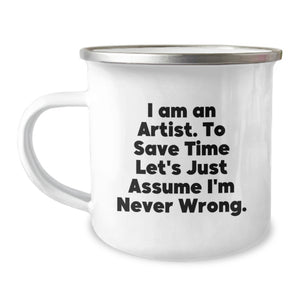 Funny Artist Gifts from Men, Unique Father's Day Unique Gifts for Artist, Camping Mug with I Am An Artist. To Save Time Let's Just Assume I'm Never Wrong. - Image 1