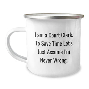 Funny Court Clerk Gifts from Friends - 'I Am A Court Clerk. To Save Time Let's Just Assume I'm Never Wrong.' Birthday Camping Mug - Image 1