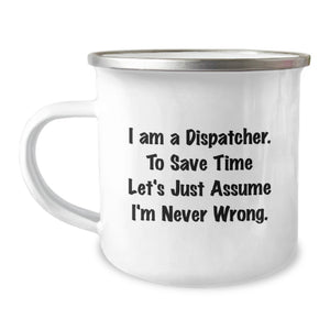 Funny Dispatcher Gifts - I Am A Dispatcher. To Save Time Let's Just Assume I'm Never Wrong. Birthday Mug for Coworkers, Friends, or Family - Image 1