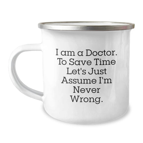 Image of Funny Doctor Gifts from Friends to Doctor on Birthday - I Am A Doctor. To Save Time Let's Just Assume I'm Never Wrong. - Camping Mug for Men or Women - Image 1