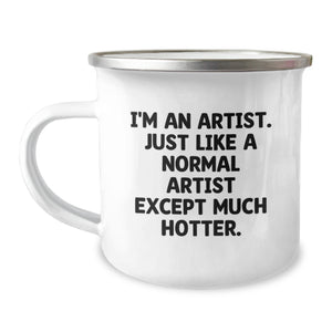 Artist Gifts from Friends, Birthday Unique Artist Camping Mug, Funny Quote 'I'm An Artist. Just Like A Normal Artist Except Much Hotter.' for Artists, Friends, and Family - Image 1