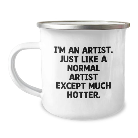 Image of Artist Gifts from Friends, Birthday Unique Artist Camping Mug, Funny Quote 'I'm An Artist. Just Like A Normal Artist Except Much Hotter.' for Artists, Friends, and Family - Image 1