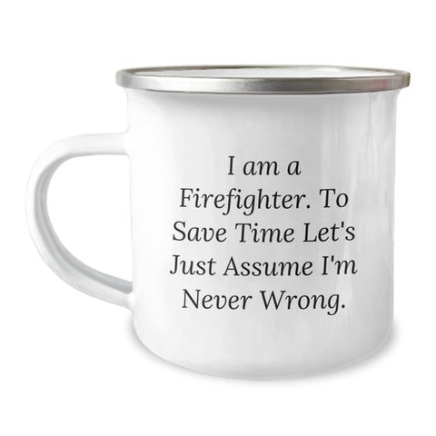 Image of Funny Firefighter Gifts from Friends for Firefighter Birthday Unique Gifts, 'I Am A Firefighter. To Save Time Let's Just Assume I'm Never Wrong.' Camping Mug - Image 1
