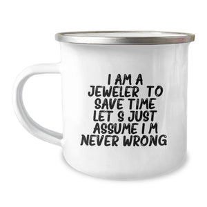 Gifts from Men to Women Jeweler Friends Valentine's Camping Mug - 'I Am A Jeweler. To Save Time Let's Just Assume I'm Never Wrong.' - Image 1