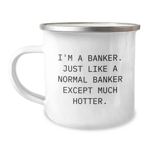 Funny Banker Gifts from Men for Banker Friends - I'm A Banker. Just Like A Normal Banker Except Much Hotter., Camping Mug, 12 oz, Stainless Steel with Enamel Finish, Perfect Graduation Unique Gifts - Image 1