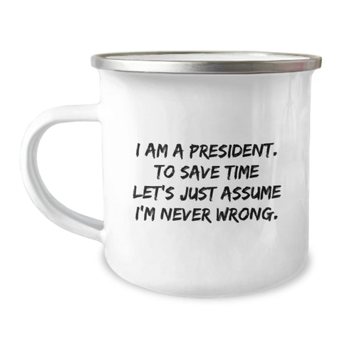 Image of Funny President Gifts from Friends - 'I Am A President. To Save Time Let's Just Assume I'm Never Wrong.' Enamel Camping Mug for Birthdays, Perfect Unique Gifts for Men, Women, or Family - Image 1
