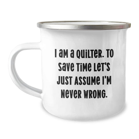 Image of Funny Quilter Gifts from Men to Quilters on Mother's Day Unique Camping Mugs - 'I Am A Quilter. To Save Time Let's Just Assume I'm Never Wrong.' - Quilter Lover Mug - Image 1