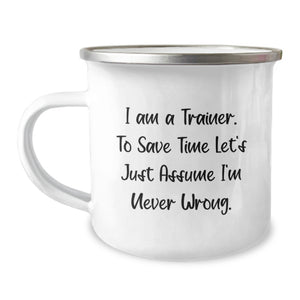 Funny Trainer Gifts from Family, Trainer Camping Mug for Birthday Unique Gifts, 'I Am A Trainer. To Save Time Let's Just Assume I'm Never Wrong.' - Image 1