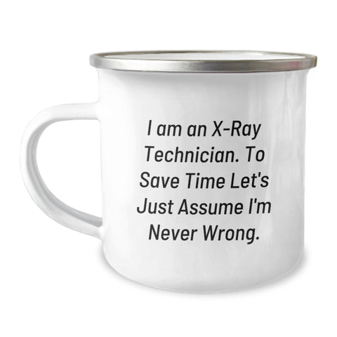 Image of Funny X-Ray Technician Birthday Unique Gifts from Friends for X-Ray Technician - Camping Mug - 'I Am An X-ray Technician. To Save Time Let's Just Assume I'm Never Wrong.' - Image 1