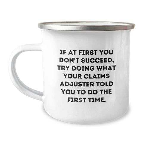 Image of Gifts from Friends, Claims Adjuster Humor, Funny Camping Mug - If At First You Don't Succeed, Try Doing What Your Claims Adjuster Told You To Do The First Time. - Image 1