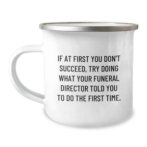 Funny Funeral Director Gifts from Men to Family Members - If At First You Don't Succeed, Try Doing What Your Funeral Director Told You To Do The First Time - Camping Mug for Mother's Day Unique Gifts - Image 1