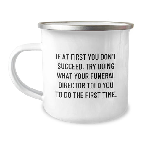 Image of Funny Funeral Director Gifts from Men to Family Members - If At First You Don't Succeed, Try Doing What Your Funeral Director Told You To Do The First Time - Camping Mug for Mother's Day Unique Gifts - Image 1