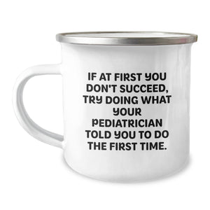 Funny Pediatrician Gifts from Family - If At First You Don't Succeed, Try Doing What Your Pediatrician Told You To Do The First Time. Camping Mug for Pediatrician Men Women Friends Coworkers Family - Image 1