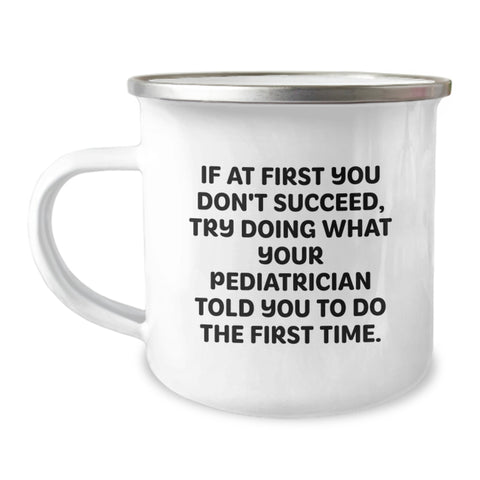 Image of Funny Pediatrician Gifts from Family - If At First You Don't Succeed, Try Doing What Your Pediatrician Told You To Do The First Time. Camping Mug for Pediatrician Men Women Friends Coworkers Family - Image 1