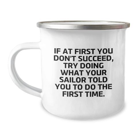 Image of Sailor Camping Mug Gifts from Family - Mother's Day Unique - Funny Quote - If At First You Don't Succeed, Try Doing What Your Sailor Told You To Do The First Time. - Image 1