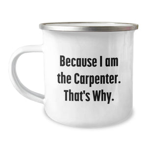 Funny Inspirational Gifts from Men to Father's Day Unique Gifts for Carpenter, Camping Mug - Because I Am The Carpenter That's Why. - Image 1