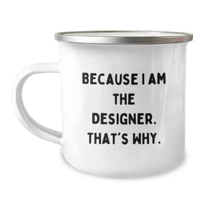 Gifts from Designer Friends, Mom's Designer Camping Mug, Funny Quote - Because I Am The Designer. That's Why. - Image 1