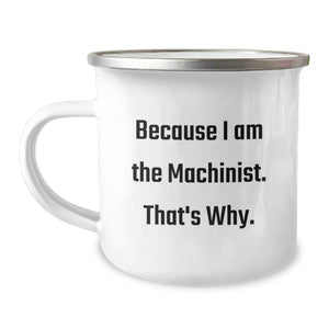 Funny Machinist Gifts for Birthday Unique Presents from Machinist Dad or Friend - Because I Am The Machinist. That's Why. Camping Mug - Image 1