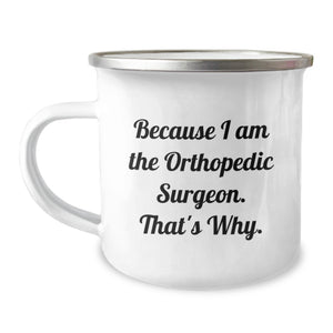 Funny Orthopedic Surgeon Camping Mug Gifts from Men to Orthopedic Surgeon Friends, Because 'I Am The Orthopedic Surgeon. That's Why.' Unique Mother's Day Unique Gifts - Image 1