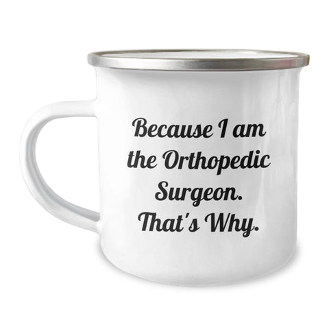 Image of Funny Orthopedic Surgeon Camping Mug Gifts from Men to Orthopedic Surgeon Friends, Because 'I Am The Orthopedic Surgeon. That's Why.' Unique Mother's Day Unique Gifts - Image 1