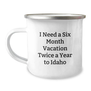 Funny Idaho Camping Mug Gifts for Idaho Lovers 'I Need A Six Month Vacation Twice A Year To Idaho' - Unique Graduation Gifts from Friends to Family - Image 1