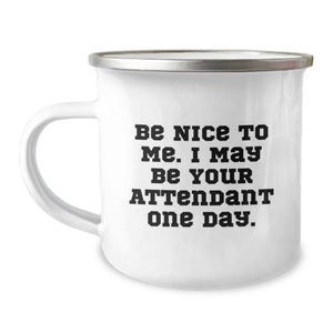 Funny Attendant Gifts, Camping Mug, Birthday Unique Gifts from Men to Attendant - Be Nice To Me I May Be Your Attendant One Day - Image 1