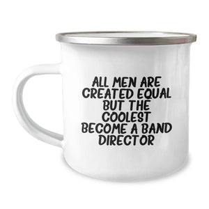 Funny Band Director Gifts for Men, Camping Mug With Quote 'All Men Are Created Equal But The Coolest Become A Band Director', Unique Graduation Gift from Friends - Image 1