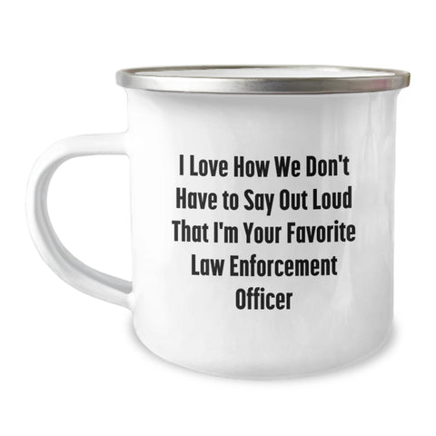 Image of Funny Law Enforcement Officer Gifts for Men from Friends and Family - Camping Mug for Graduation Unique, I Love How We Don't Have To Say Out Loud That I'm Your Favorite - Image 1