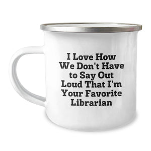 Funny Librarian Gifts for Graduation, Gifts from Friends, Camping Mugs with I Love How We Don't Have To Say Out Loud That I'm Your Favorite Librarian Quote - Image 1