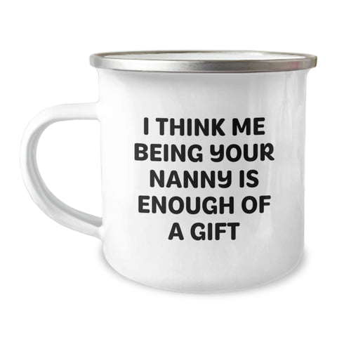 Image of Funny Nanny Gifts from Family - I Think Me Being Your Nanny Is Enough Of A Gift, Camping Mug for Nanny Graduation, Unique Gifts for Nanny - Image 1
