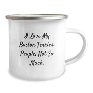 Boston Terrier Dog Gifts - Funny Camping Mug for Friends or Family - I Love My Boston Terrier. People, Not So Much. - Birthday Unique Gifts from Men or Women