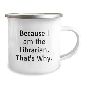 Camping Mugs for Librarians Funny Quote Gift, Librarian Unique Birthday Unique Gifts from Friends, Funny Librarian Mug for Men or Women, Because I Am The Librarian That's Why.