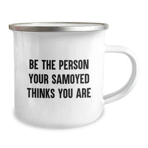 Samoyed Dog Gifts from Men to Friends Unique Birthday Camping Mugs 'Be The Person Your Samoyed Thinks You Are' Funny Quote