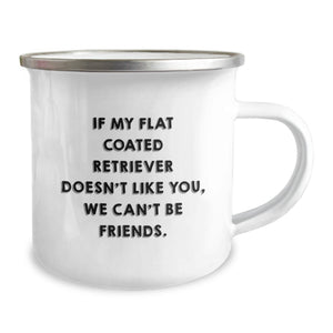 Funny Flat Coated Retriever Dog Birthday Unique Gifts from Friends - Camping Mug - If My Flat Coated Retriever Doesn't Like You, We Can't Be Friends.