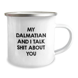 Funny Dalmatian Dog Gifts from Friends for Dalmatian Dog Lovers, My Dalmatian And I Talk Shit About You, Camping Mug for Graduation Unique Gifts