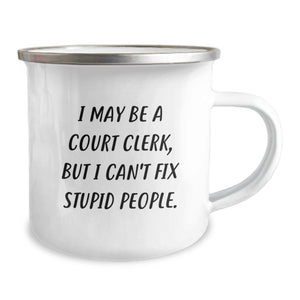 Court Clerk Gifts - Funny Camping Mug for Court Clerk Graduation, 'I May Be A Court Clerk, But I Can't Fix Stupid People.' Gifts from Friends, Coworkers, Family - Court Clerk Unique Gifts