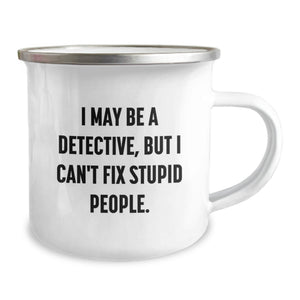 Detective Gifts from Friends for Birthday - I May Be A Detective, But I Can't Fix Stupid People. Enamel Camping Mug, 12 oz Capacity, Stainless Steel, Funny Quote Gifts