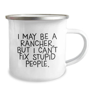 Rancher Humor Camping Mug, Funny Gifts for Rancher Friends from Family, Birthday Unique Gifts for Men, 'I May Be A Rancher, But I Can't Fix Stupid People.' Quote