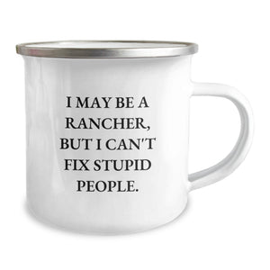 Rancher Humor Gifts from Friends for His Birthday, I May Be a Rancher, But I Can't Fix Stupid People, Funny Camping Mug - 12 oz Stainless Steel with Enamel Finish