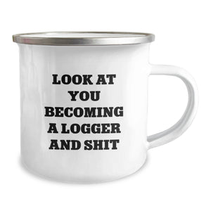 Funny Logger Gifts for Birthday, 'Look At You Becoming A Logger And Shit' Camping Mug, Gifts from Men to Logger Friends